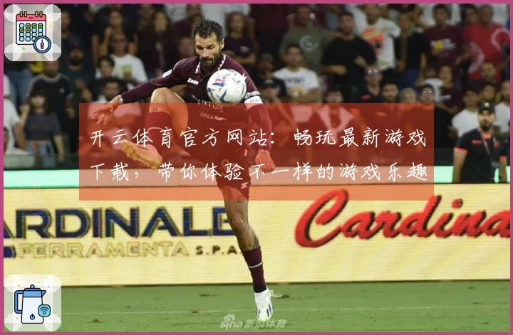 开云体育官方网站：畅玩最新游戏下载，带你体验不一样的游戏乐趣